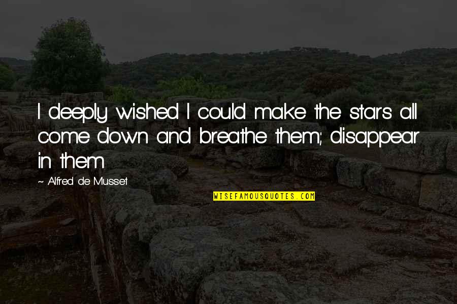 Come Down Quotes By Alfred De Musset: I deeply wished I could make the stars