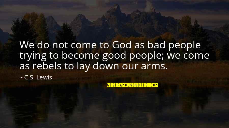 Come Down Quotes By C.S. Lewis: We do not come to God as bad