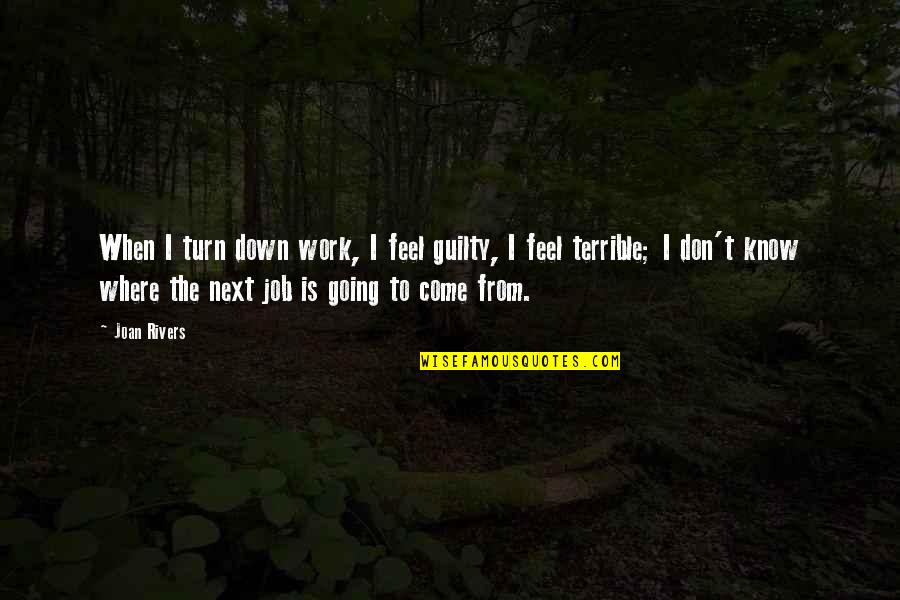Come Down Quotes By Joan Rivers: When I turn down work, I feel guilty,
