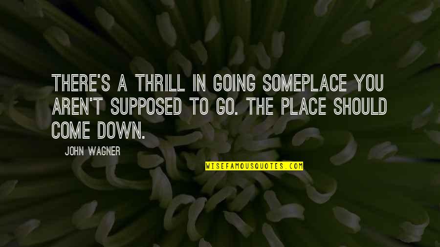 Come Down Quotes By John Wagner: There's a thrill in going someplace you aren't