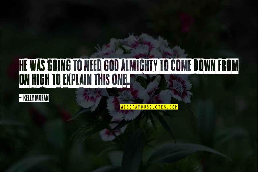 Come Down Quotes By Kelly Moran: He was going to need God Almighty to