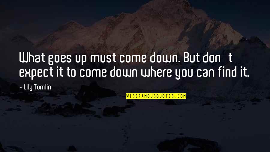 Come Down Quotes By Lily Tomlin: What goes up must come down. But don't