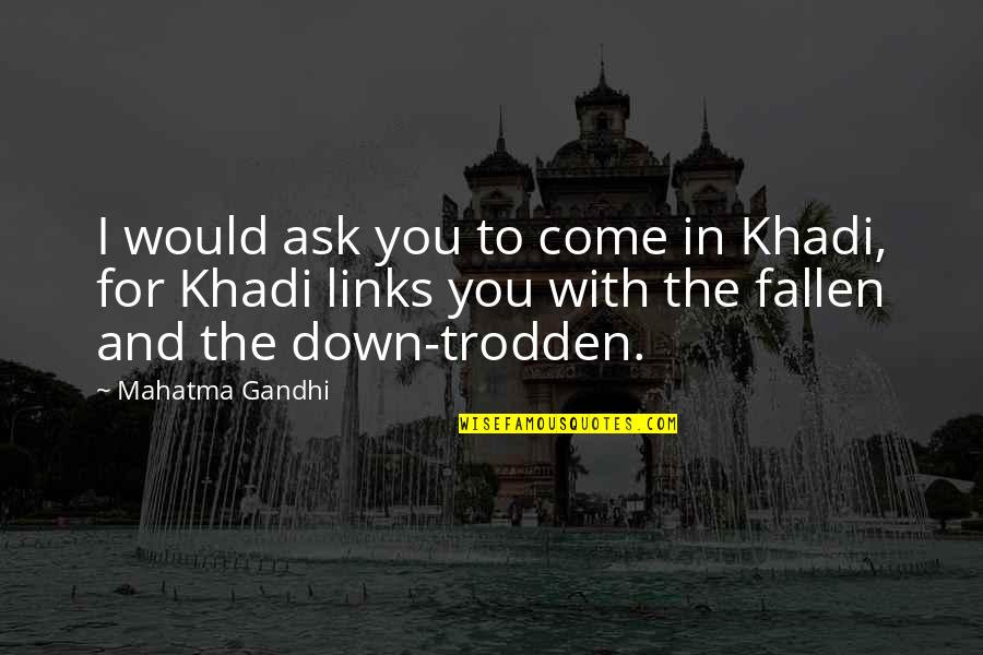 Come Down Quotes By Mahatma Gandhi: I would ask you to come in Khadi,