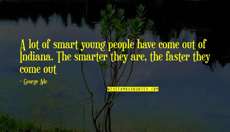 Come Faster Quotes By George Ade: A lot of smart young people have come
