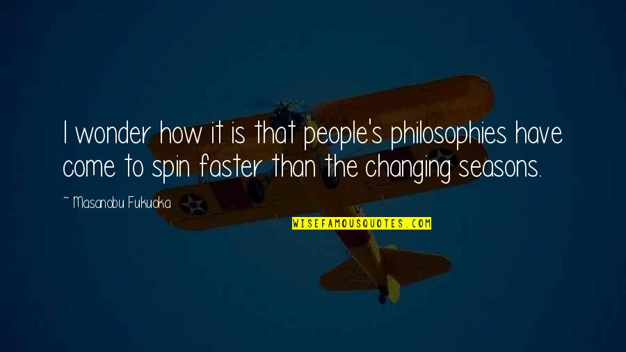 Come Faster Quotes By Masanobu Fukuoka: I wonder how it is that people's philosophies