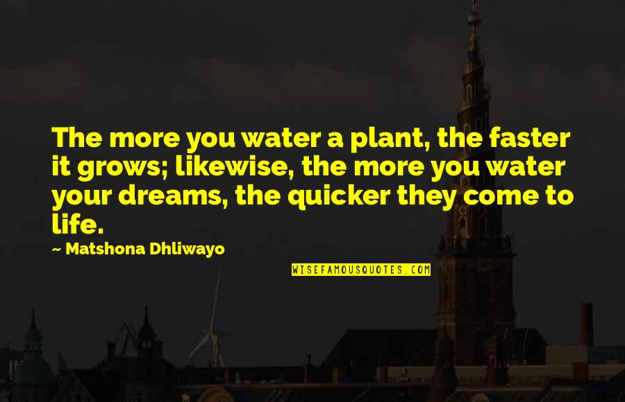 Come Faster Quotes By Matshona Dhliwayo: The more you water a plant, the faster