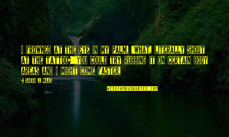 Come Faster Quotes By Sarah J. Maas: I frowned at the eye in my palm.