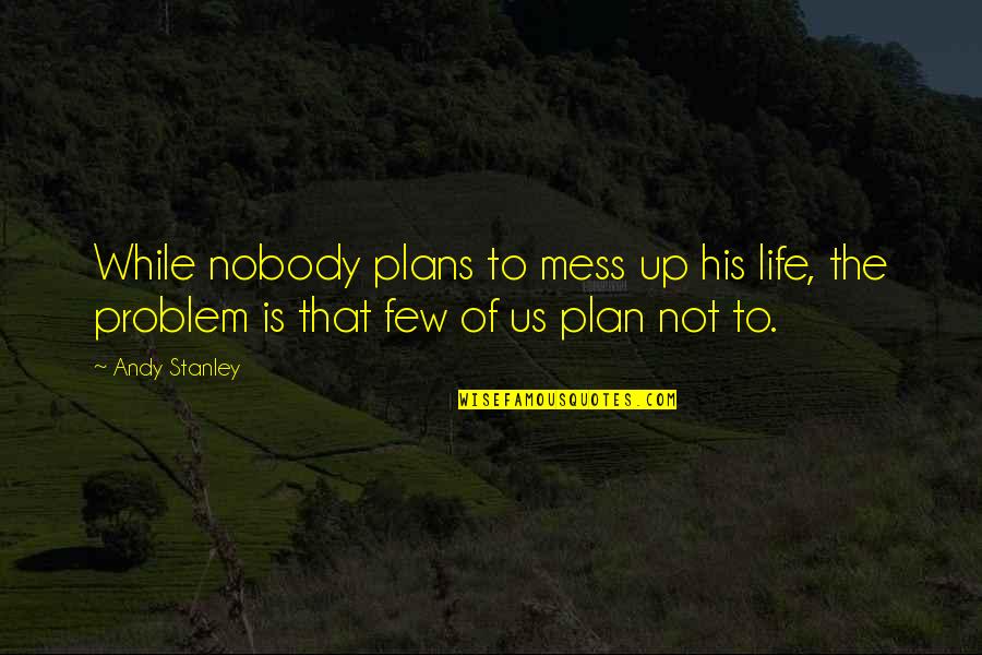 Come Fly Away Quotes By Andy Stanley: While nobody plans to mess up his life,