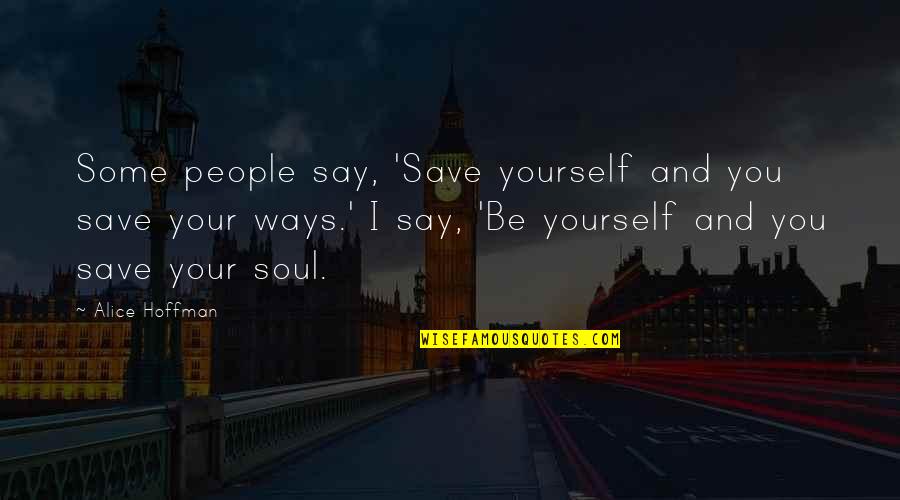 Come Fly With Me Taaj Quotes By Alice Hoffman: Some people say, 'Save yourself and you save Come Fly With Me Taaj Quotes By Alice Hoffman: Some people say, 'Save yourself and you save