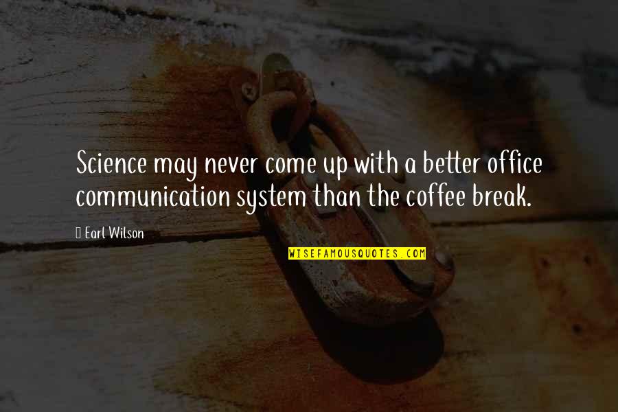 Come For Coffee Quotes By Earl Wilson: Science may never come up with a better