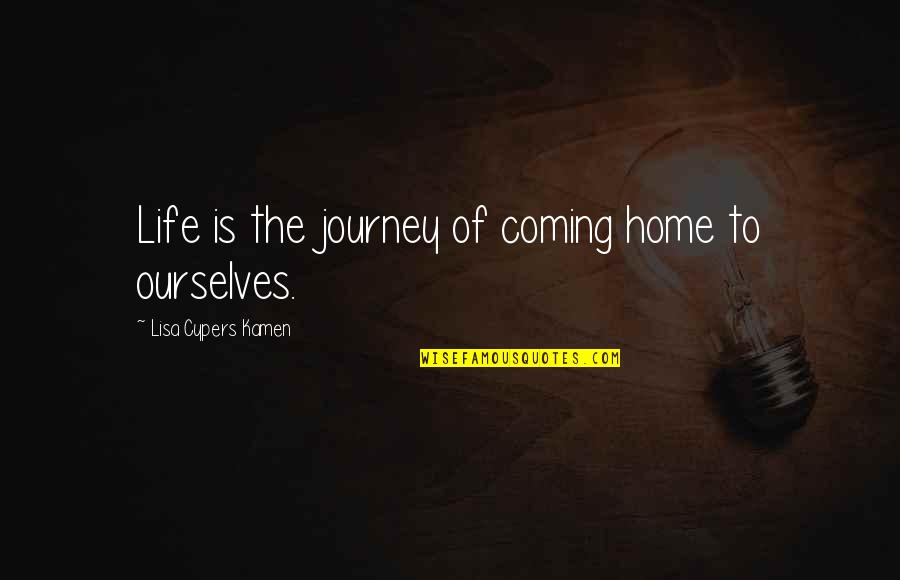 Come For Coffee Quotes By Lisa Cypers Kamen: Life is the journey of coming home to