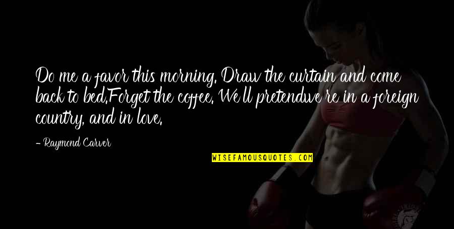 Come For Coffee Quotes By Raymond Carver: Do me a favor this morning. Draw the