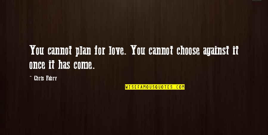 Come For Quotes By Chris Fabry: You cannot plan for love. You cannot choose