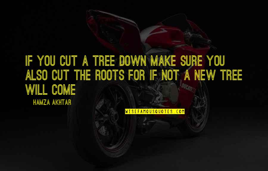 Come For Quotes By Hamza Akhtar: If you cut a tree down make sure