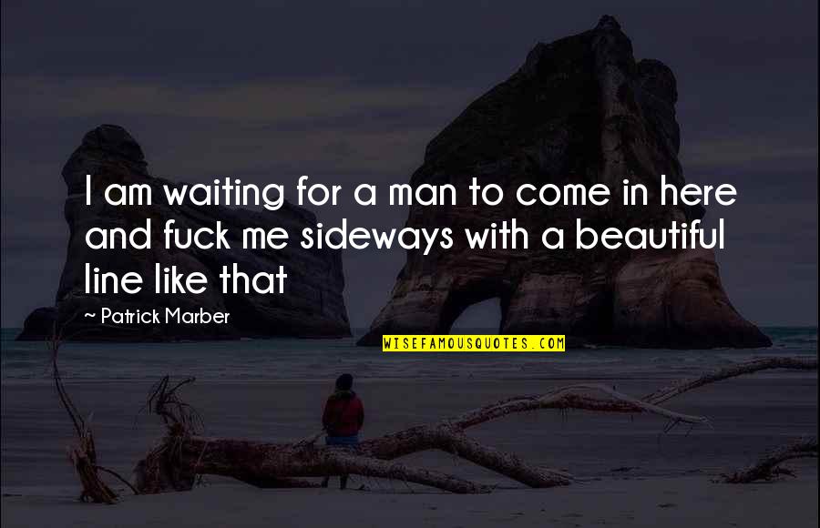 Come For Quotes By Patrick Marber: I am waiting for a man to come