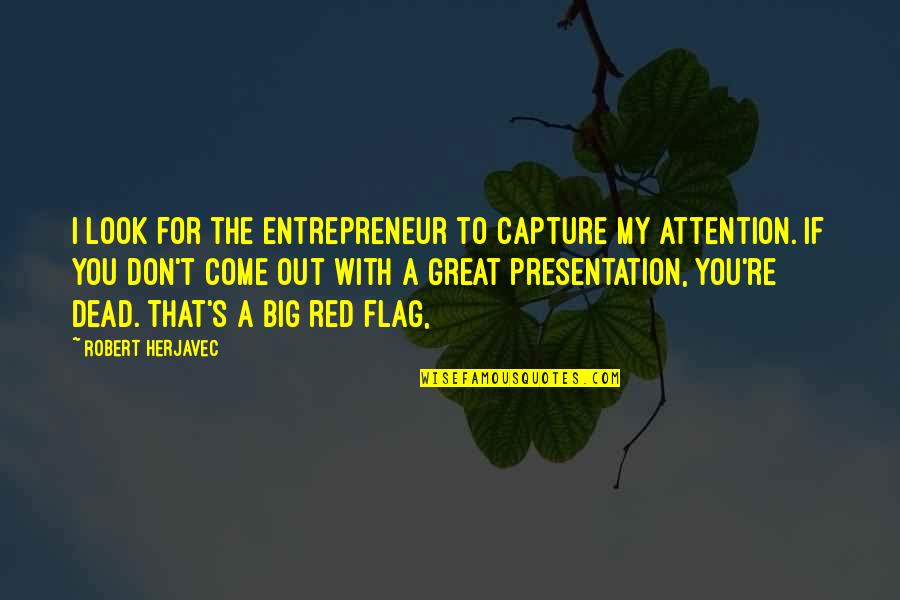 Come For Quotes By Robert Herjavec: I look for the entrepreneur to capture my