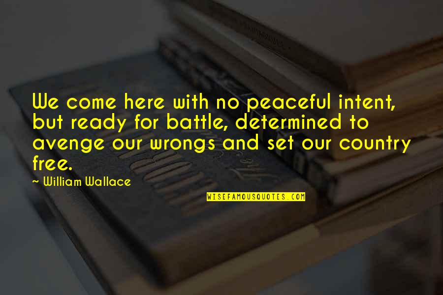 Come For Quotes By William Wallace: We come here with no peaceful intent, but