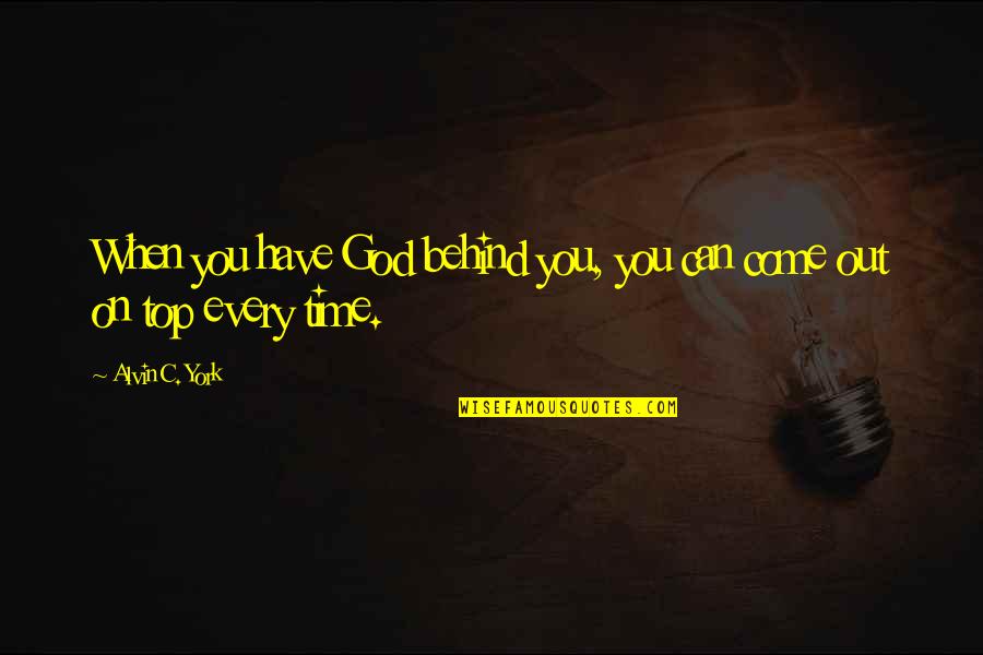 Come From Behind Quotes By Alvin C. York: When you have God behind you, you can