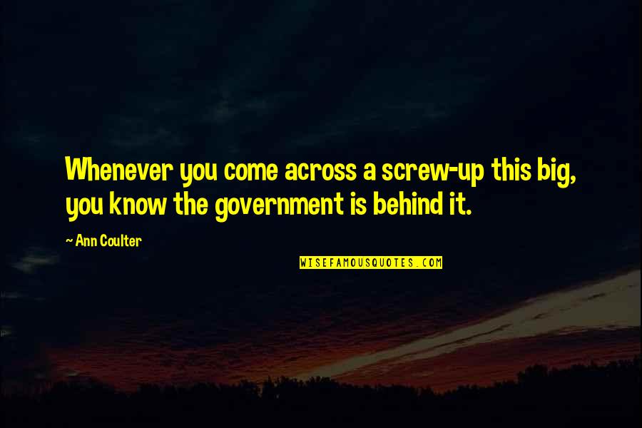 Come From Behind Quotes By Ann Coulter: Whenever you come across a screw-up this big,