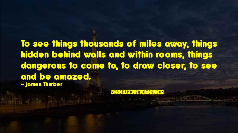 Come From Behind Quotes By James Thurber: To see things thousands of miles away, things