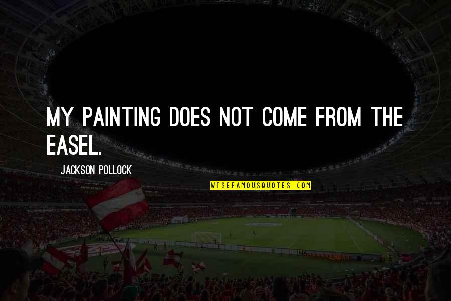 Come From Quotes By Jackson Pollock: My painting does not come from the easel.