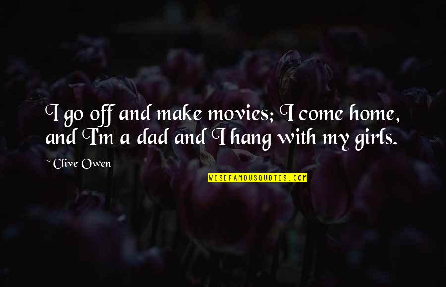 Come Hang Out Quotes By Clive Owen: I go off and make movies; I come