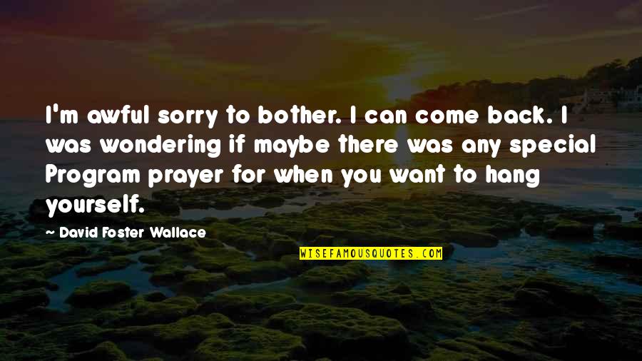Come Hang Out Quotes By David Foster Wallace: I'm awful sorry to bother. I can come