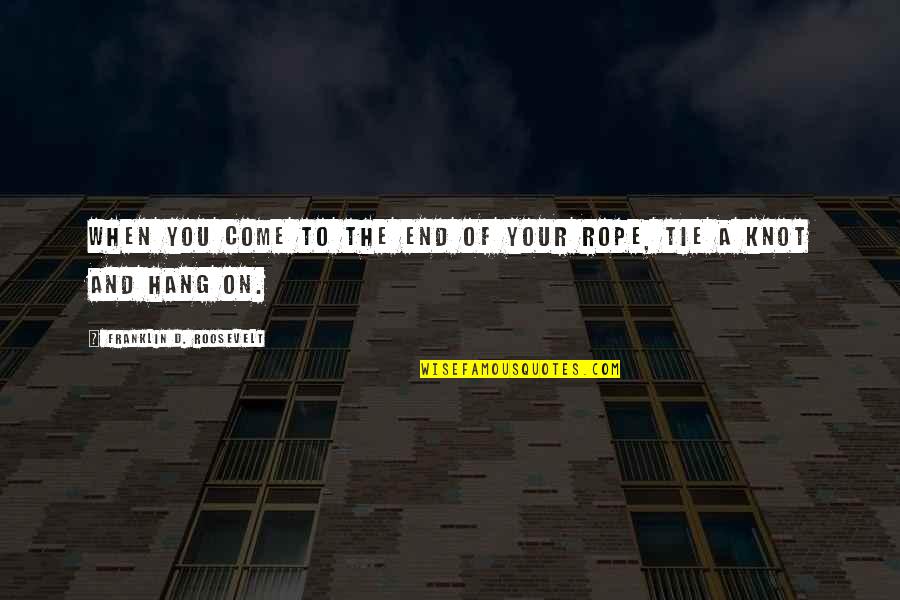Come Hang Out Quotes By Franklin D. Roosevelt: When you come to the end of your
