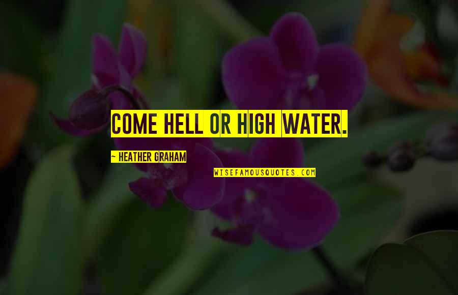 Come Hell Or High Water Quotes By Heather Graham: Come hell or high water.