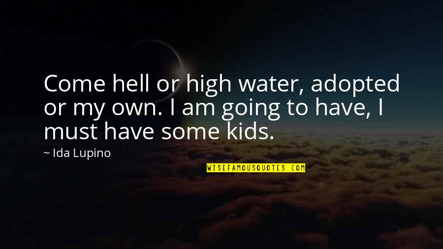 Come Hell Or High Water Quotes By Ida Lupino: Come hell or high water, adopted or my