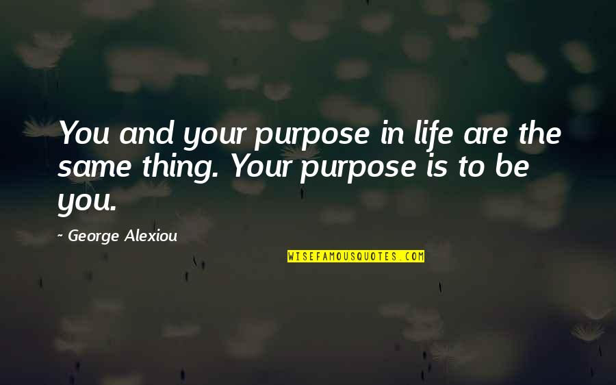 Come Here And Kiss Me Quotes By George Alexiou: You and your purpose in life are the
