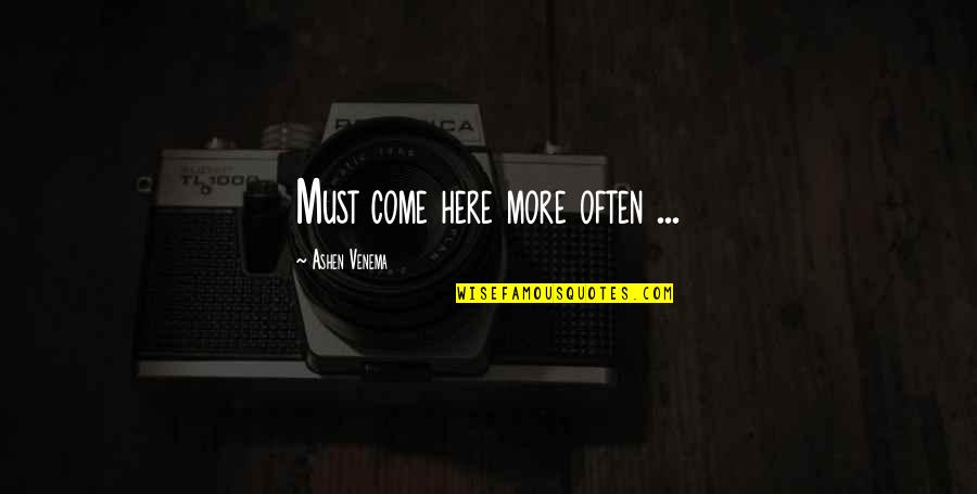 Come Here Quotes By Ashen Venema: Must come here more often ...