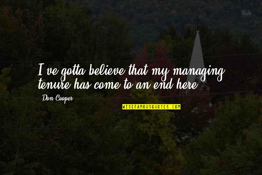 Come Here Quotes By Don Cooper: I've gotta believe that my managing tenure has