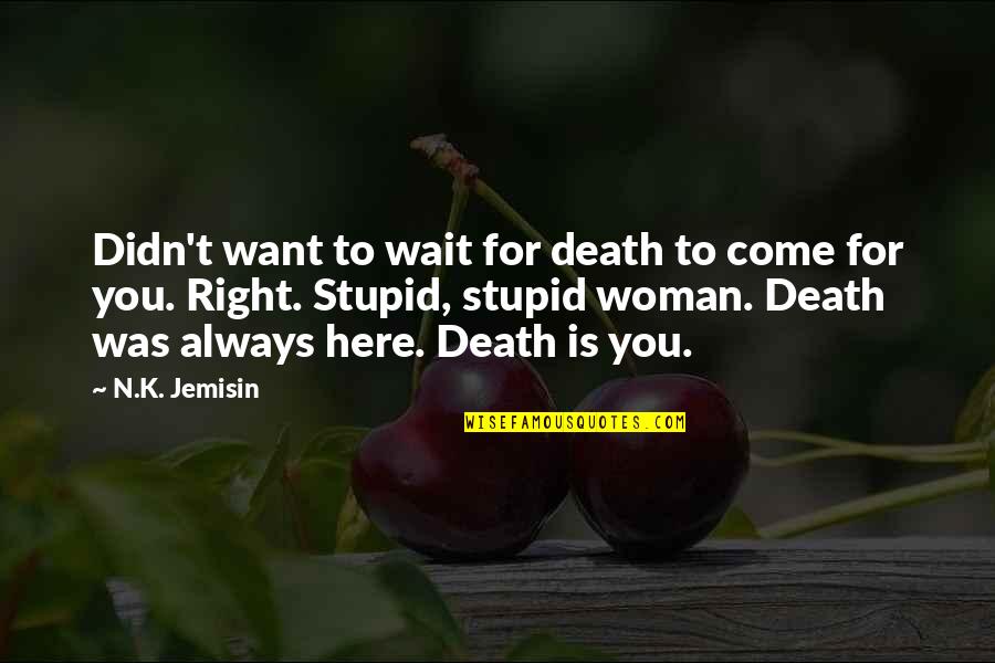 Come Here Quotes By N.K. Jemisin: Didn't want to wait for death to come