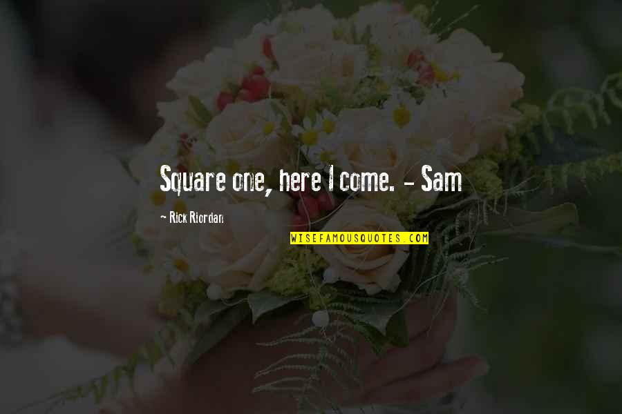 Come Here Quotes By Rick Riordan: Square one, here I come. - Sam