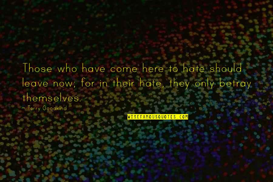 Come Here Quotes By Terry Goodkind: Those who have come here to hate should