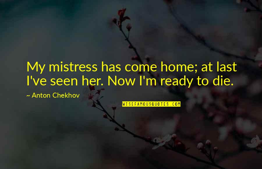 Come Home Now Quotes By Anton Chekhov: My mistress has come home; at last I've