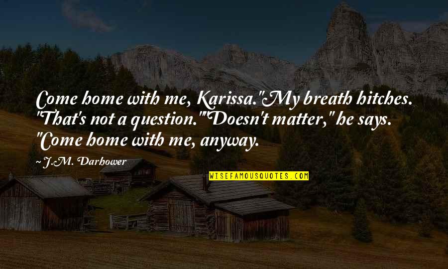 Come Home Now Quotes By J.M. Darhower: Come home with me, Karissa."My breath hitches. "That's
