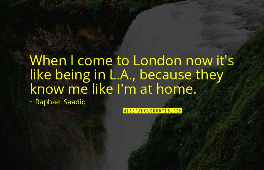 Come Home Now Quotes By Raphael Saadiq: When I come to London now it's like