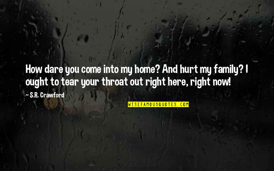 Come Home Now Quotes By S.R. Crawford: How dare you come into my home? And