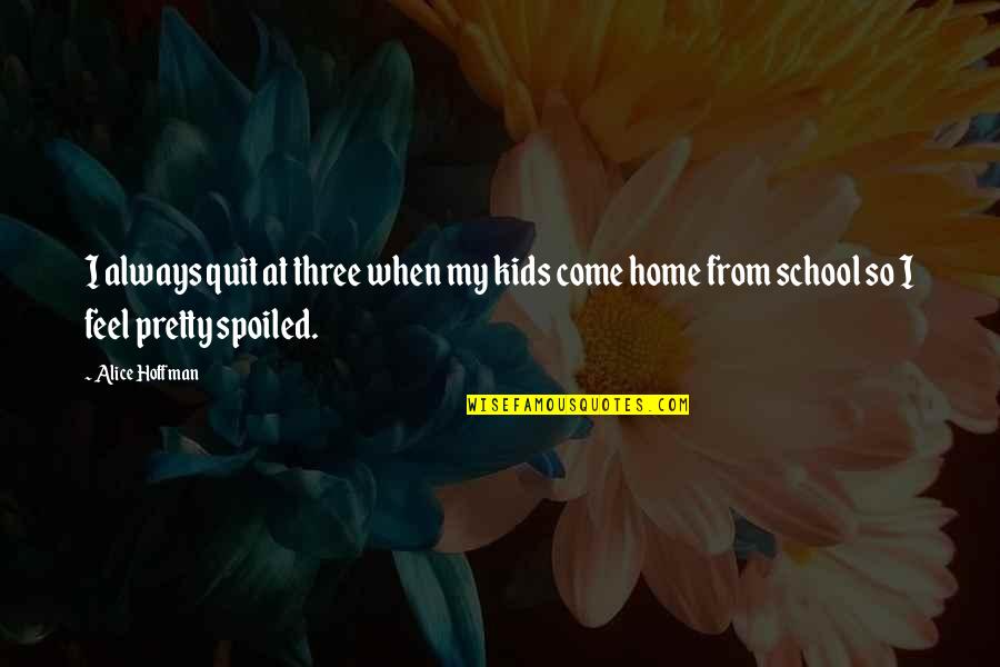 Come Home Quotes By Alice Hoffman: I always quit at three when my kids