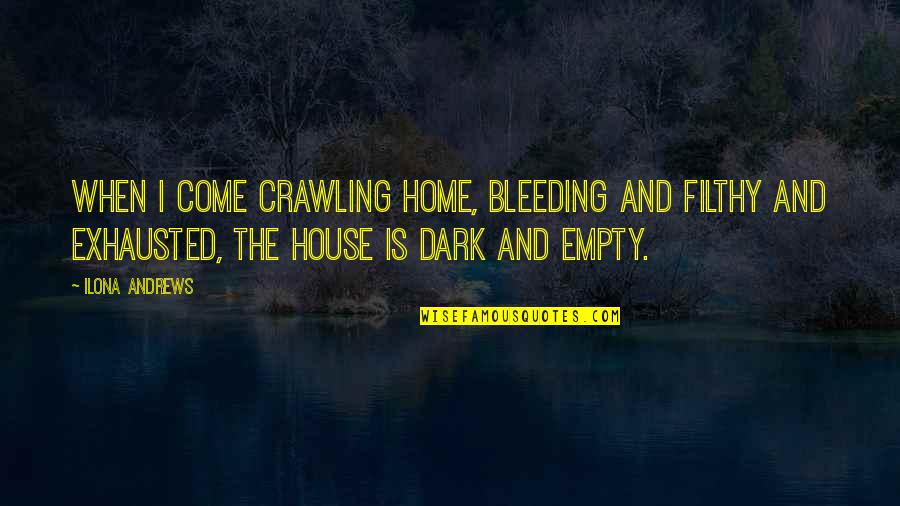 Come Home Quotes By Ilona Andrews: When I come crawling home, bleeding and filthy