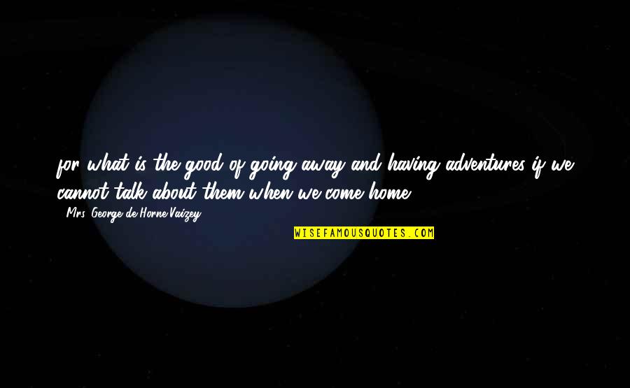 Come Home Quotes By Mrs. George De Horne Vaizey: for what is the good of going away