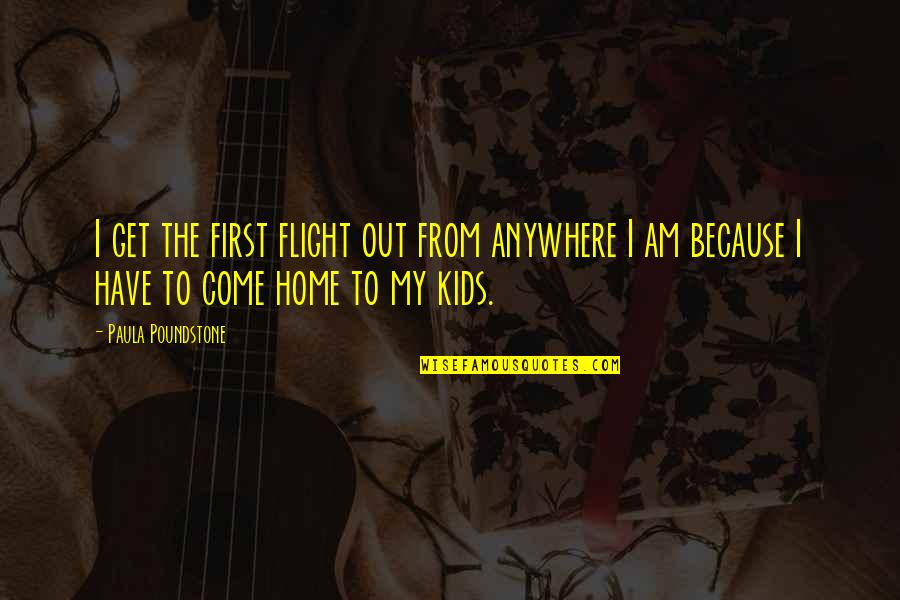 Come Home Quotes By Paula Poundstone: I get the first flight out from anywhere