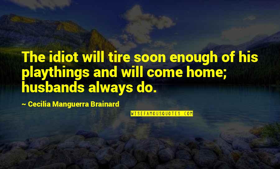 Come Home Soon Quotes By Cecilia Manguerra Brainard: The idiot will tire soon enough of his