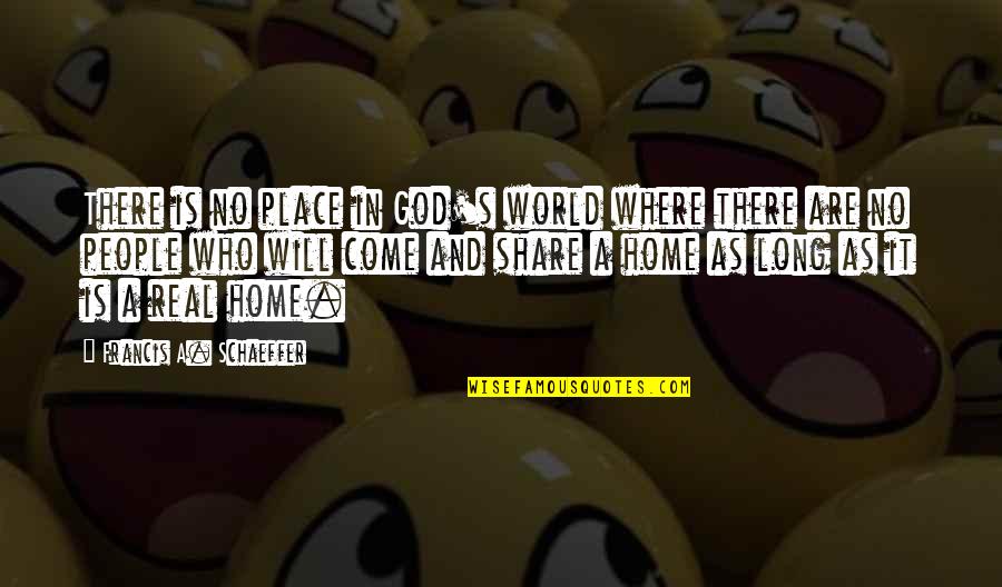 Come Home Soon Quotes By Francis A. Schaeffer: There is no place in God's world where