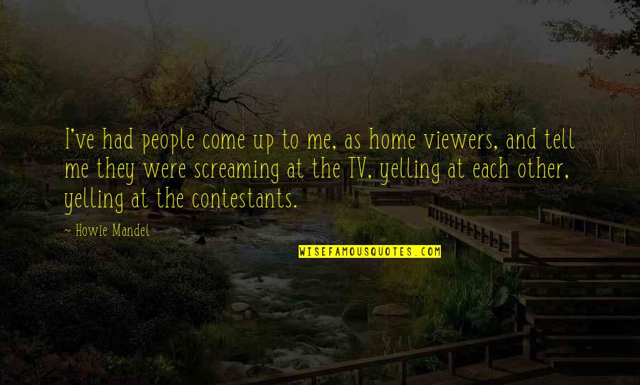 Come Home Soon Quotes By Howie Mandel: I've had people come up to me, as