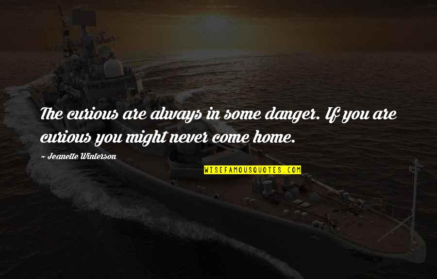 Come Home Soon Quotes By Jeanette Winterson: The curious are always in some danger. If
