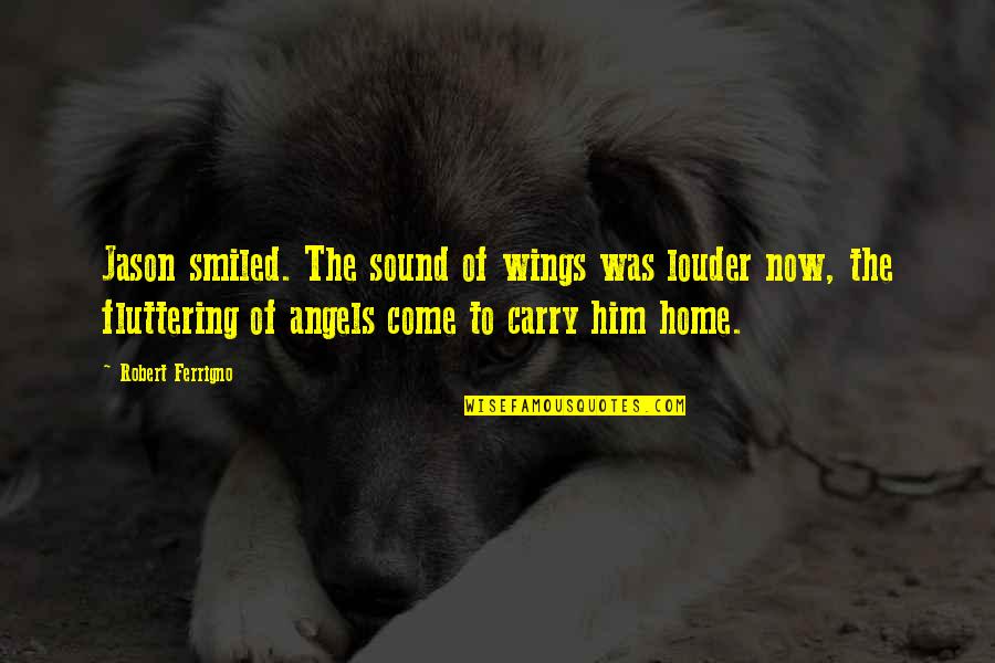 Come Home Soon Quotes By Robert Ferrigno: Jason smiled. The sound of wings was louder