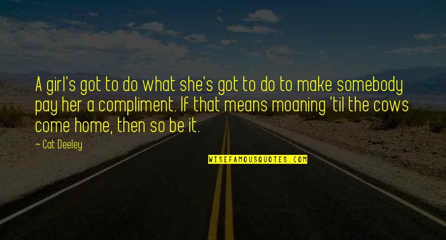 Come Home To Quotes By Cat Deeley: A girl's got to do what she's got Come Home To Quotes By Cat Deeley: A girl's got to do what she's got